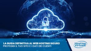 La guida definitiva al Web Hosting sicuro: proteggi il tuo sito e i dati dei clienti