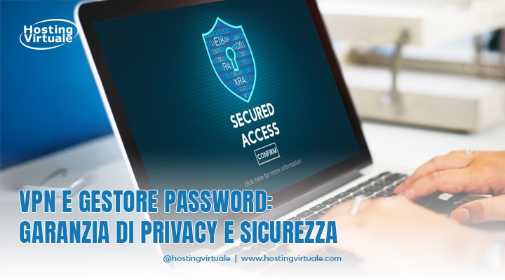 VPN e gestore password: garanzia di privacy e sicurezza